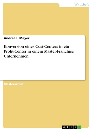 Konversion eines Cost-Centers in ein Profit-Center in einem Master-Franchise Unternehmen - Andrea I. Mayer