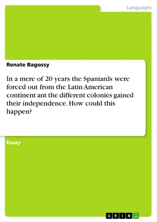 In a mere of 20 years the Spaniards were forced out from the Latin American continent ant the different colonies gained their independence. How could this happen? - Renate Bagossy