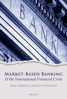 Market-Based Banking and the International Financial Crisis - Iain Hardie; David Howarth