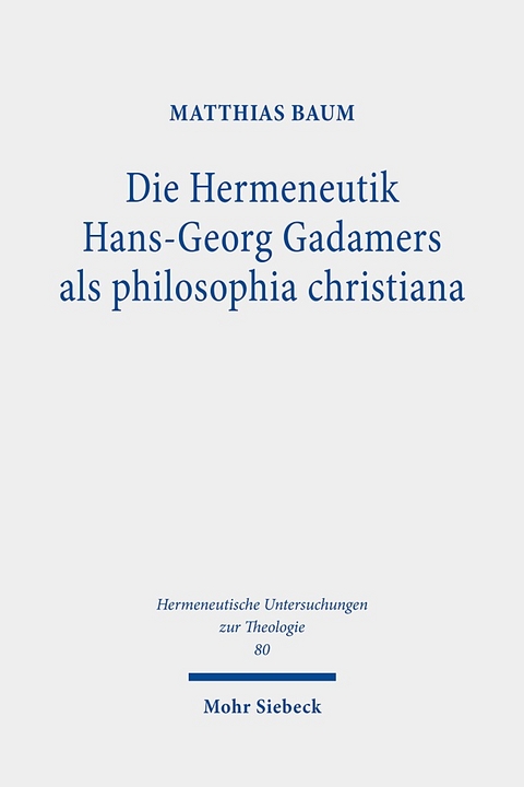 Die Hermeneutik Hans-Georg Gadamers als philosophia christiana - Matthias Baum