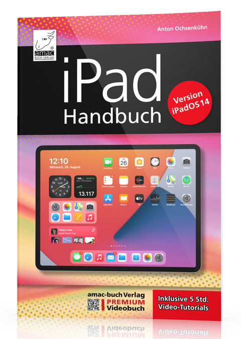 iPad Handbuch mit iPadOS 14 - PREMIUM Videobuch: Buch + 5 h Videotutorials - Anton Ochsenkühn
