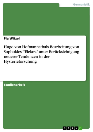 Hugo von Hofmannsthals Bearbeitung von Sophokles' 'Elektra' unter Berücksichtigung neuerer Tendenzen in der Hysterieforschung - Pia Witzel
