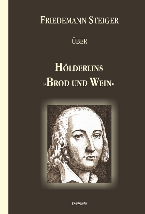 Gedanken über Hölderlins »Brod und Wein« - Friedemann Steiger