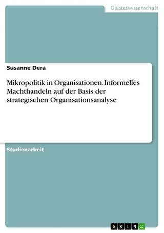 Mikropolitik in Organisationen. Informelles Machthandeln auf der Basis der strategischen Organisationsanalyse - Susanne Dera