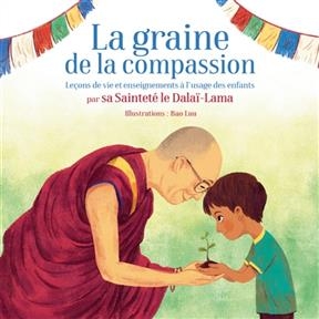 La graine de la compassion : leçons de vie et enseignements à l'usage des enfants -  Dalaï-lama 14 (1935-....)