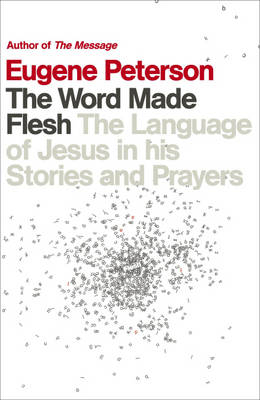 Word Made Flesh - Eugene Peterson
