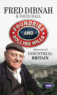 Foundries and Rolling Mills - Fred Dibnah; David Hall