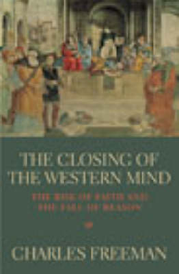 Closing Of The Western Mind - Charles Freeman