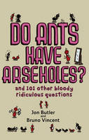 Do Ants Have Arseholes? - Jon Butler; Bruno Vincent