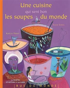 Une cuisine qui sent bon les soupes du monde : 75 recettes et histoires à savourer : calendrier 2013 - Alain (1956-....) Serres
