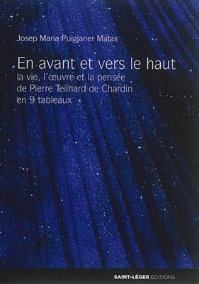En avant et vers le haut : la pensée de Teilhard de Chardin en 9 actes - Josep-Maria Puigjaner Matas; Brigitte Besnier; Hilaire Giron