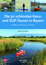 Die 50 schönsten Kanu- und SUP-Touren in Bayern - Zaunhuber, Alfons; Deutscher Kanu-Verband