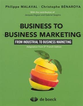 Business to business marketing : from industrial to business marketing - Philippe Malaval; Christophe Bénaroya