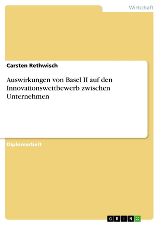 Auswirkungen von Basel II auf den Innovationswettbewerb zwischen Unternehmen - Carsten Rethwisch