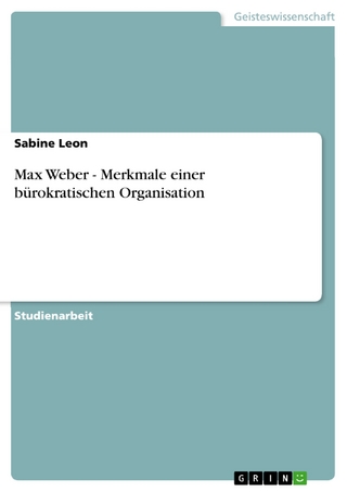 Max Weber - Merkmale einer bürokratischen Organisation - Sabine Leon