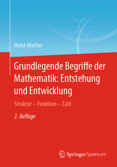 Grundlegende Begriffe der Mathematik: Entstehung und Entwicklung - Horst Hischer