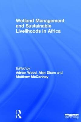 Wetland Management and Sustainable Livelihoods in Africa - Alan Dixon; Matthew McCartney; Adrian Wood