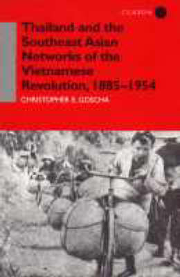 Thailand and the Southeast Asian Networks of The Vietnamese Revolution, 1885-1954 - Christopher E. Goscha