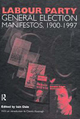 Volume Two. Labour Party General Election Manifestos 1900-1997 - Iain Dale; Dennis Kavanagh