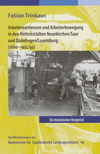 Arbeiterexistenzen und Arbeiterbewerbung in den Hüttenstädten Neunkirchen / Saar und Düdelingen/ Luxemburg (1880-1935/40) - Fabian Trinkaus