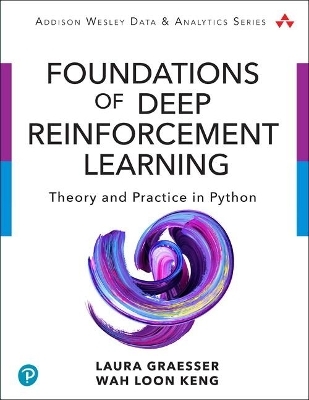 Foundations of Deep Reinforcement Learning - Laura Graesser, Wah Loon Keng