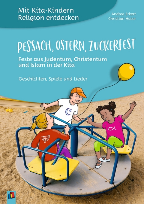 Pessach, Ostern, Zuckerfest – Feste aus Judentum, Christentum und Islam in der Kita - Andrea Erkert, Christian Hüser