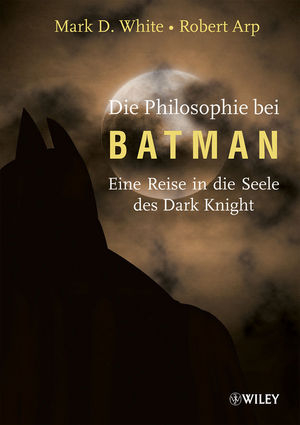 Die Philosophie bei Batman - Mark D. White; Robert Arp; William Irwin