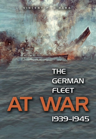 The German Fleet at War, 1939-1945 - Vincent  P. O’Hara