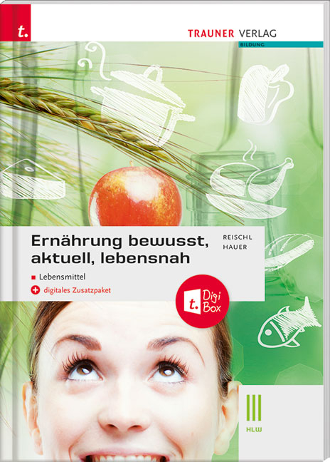 Ernährung - bewusst, aktuell, lebensnah III Lebensmittel - Anita Reischl, Birgit Hauer