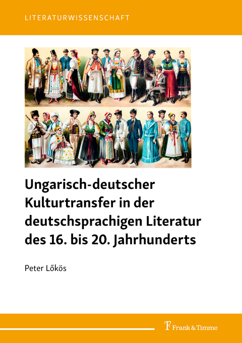 Ungarisch-deutscher Kulturtransfer in der deutschsprachigen Literatur des 16. bis 20. Jahrhunderts - Peter Lökös