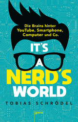 It’s a Nerd’s World. Die Brains hinter YouTube, Smartphone, Computer und Co. - Tobias Schrödel