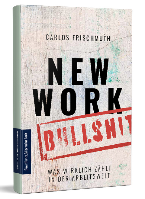New Work Bullshit: Was wirklich zählt in der Arbeitswelt - Carlos Frischmuth