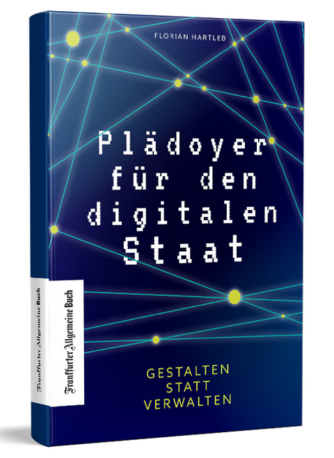 Plädoyer für den digitalen Staat - Florian Hartleb