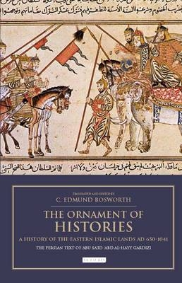 Ornament of Histories: A History of the Eastern Islamic Lands AD 650-1041 - Bosworth C. Edmund Bosworth