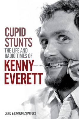 Cupid Stunts:The Life & Radio Times Of Kenny Everett - David Stafford; Caroline Stafford
