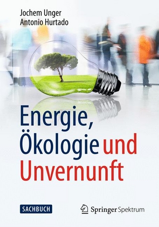 Energie, Ökologie und Unvernunft - Jochem Unger; Antonio Hurtado