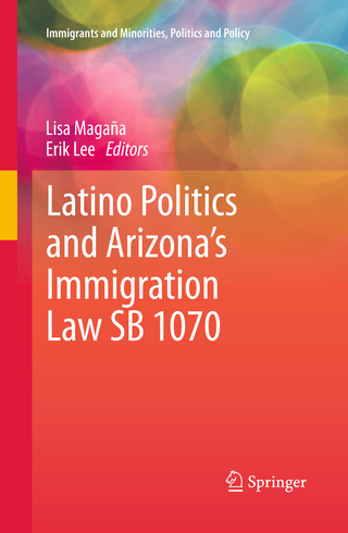 Latino Politics and Arizona's Immigration Law SB 1070 - Erik Lee; Lisa Magana