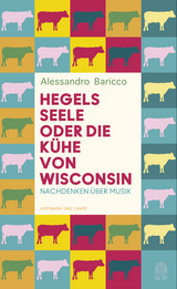 Hegels Seele oder Die Kühe von Wisconsin - Alessandro Baricco