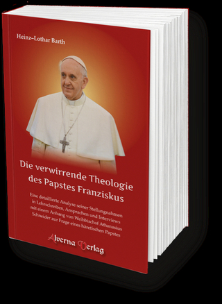 Die verwirrende Theologie des Papstes Franziskus - Heinz-Lothar Barth
