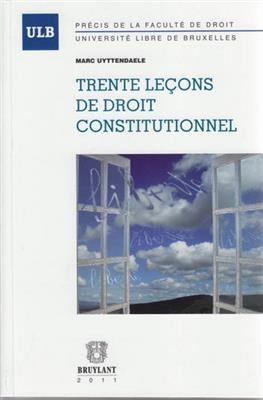 Trente leçons de droit constitutionnel - Marc Uyttendaele