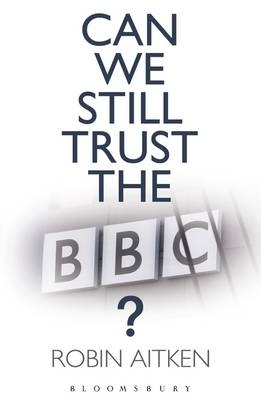 Can We Still Trust the BBC? - Aitken Robin Aitken