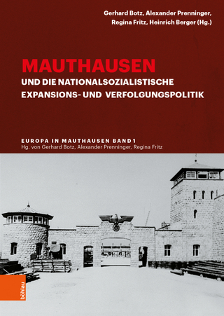 Mauthausen und die nationalsozialistische Expansions- und Verfolgungspolitik - Gerhard Botz; Alexander Prenninger; Regina Fritz; Heinrich Berger; Melanie Dejnega