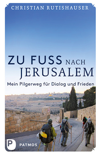 Zu Fuß nach Jerusalem - Christian Rutishauser