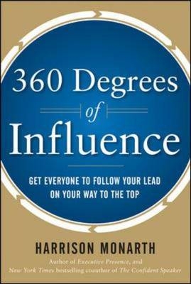 360 Degrees of Influence: Get Everyone to Follow Your Lead on Your Way to the Top - Harrison Monarth