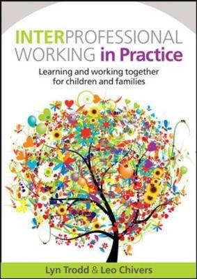 EBOOK: Interprofessional Working in Practice: Learning and Working Together for Children and Families - Leo Chivers; Lyn Trodd