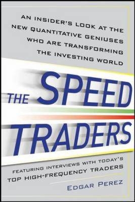 Speed Traders: An Insider's Look at the New High-Frequency Trading Phenomenon That is Transforming the Investing World - Edgar Perez