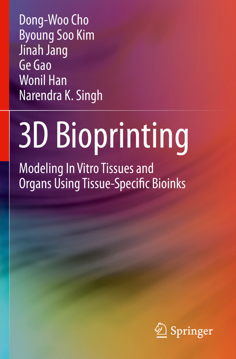 3D Bioprinting - Dong-Woo Cho, Byoung Soo Kim, Jinah Jang, Ge Gao, Wonil Han, Narendra K. Singh