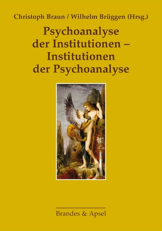 Psychoanalyse der Institutionen - Institutionen der Psychoanalyse - Wilhelm Brüggen