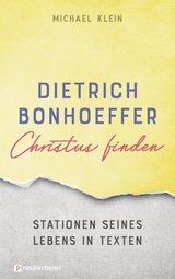 Dietrich Bonhoeffer - Christus finden - Michael Klein