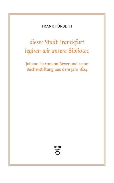 "dieser Stadt Franckfurt legiren wir unsere Bibliotec" - Frank Fürbeth